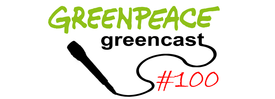 Greencast #100: Greenpeace